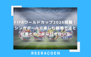 FIFAワールドカップ2026開幕！シンガポールで楽しむ観戦方法と仕事との上手な付き合い方
