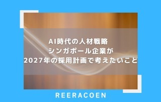 AI時代の人材戦略  シンガポール企業が2027年の採用計画で考えたいこと