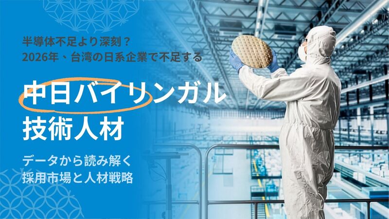 半導体不足より深刻?2026年、台湾の日系企業で不足する「中日バイリンガル技術人材」――データから読み解く採用市場と人材戦略